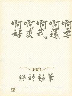 啊啊啊啊啊好大好爽我还要