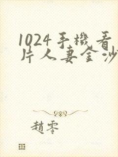 1024手机看片人妻金沙