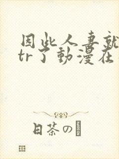 因此人妻就被ntr了动漫在线观看