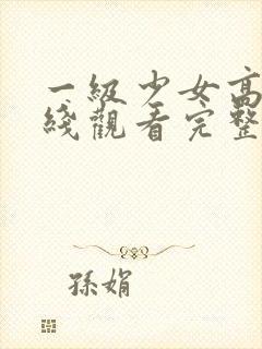 一级少女高清在线观看完整版电影