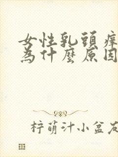 女性乳头痒是因为什么原因造成的