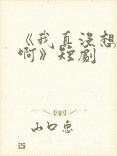 《我真没想重生啊》短剧