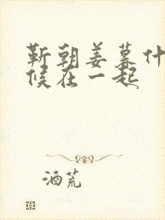 靳朝姜暮什么时候在一起