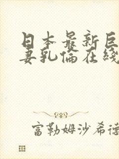 日本最新巨乳人妻乳伦在线观看