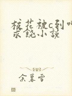 校花被c到呻吟求饶小说