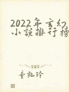 2022年玄幻小说排行榜前十最受欢迎