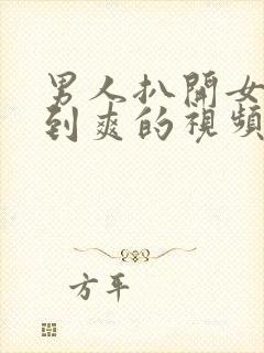 男人扒开女人桶到爽的视频