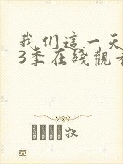 我们这一天 第3季在线观看全集免费播放