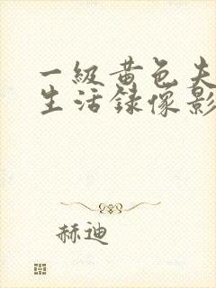 一级黄色夫妻性生活录像影片