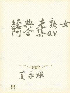 经典老熟女熟女阿合集av封面