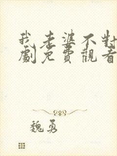 我老婆不对劲短剧免费观看全集