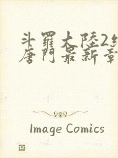 斗罗大陆2绝世唐门最新章节笔趣阁