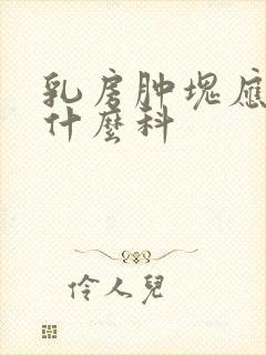 乳房肿块应该挂什么科