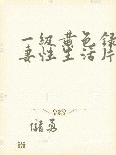 一级黄色录相夫妻性生活片