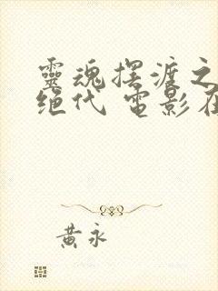 灵魂摆渡之风华绝代 电影在线观看