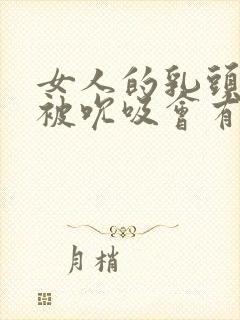 女人的乳头经常被吮吸会有什么变化?