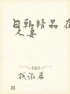 日韩精品 在线 人妻封面