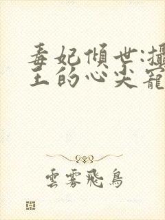 毒妃倾世:摄政王的心尖宠