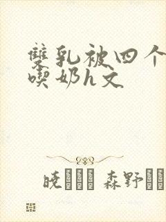 双乳被四个男人吃奶h文