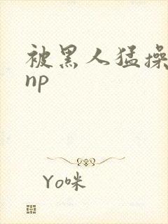 被黑人猛操高潮np