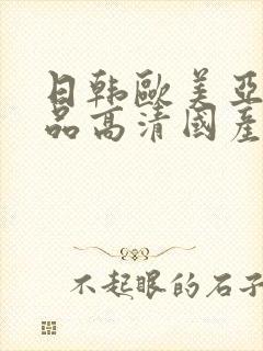 日韩欧美亚洲精品高清国产封面