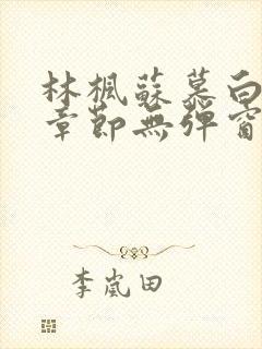 林枫苏慕白最新章节无弹窗免费阅读1306