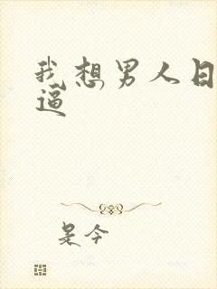 我想男人日我的逼