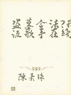 盗墓合法?我顶流歌手在线盗墓小说看