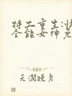 特工重生:快穿全能女神免费阅读