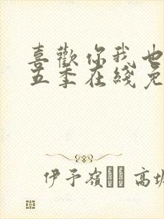 喜欢你我也是第五季在线免费观看