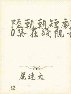 陆朝朝短剧100集在线观看