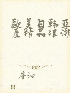 欧美日韩亚洲国产精品浪潮