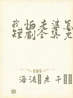 我怕老婆怎么了短剧全集免费观看封面