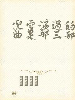 倪雪演过的三部曲是哪三部