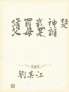 修罗武神楚枫的父母是谁