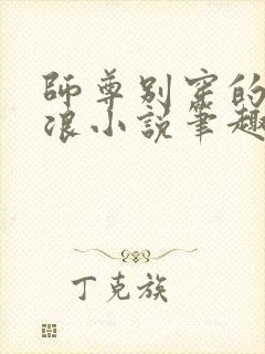 师尊别穿的这么浪小说笔趣阁最新章