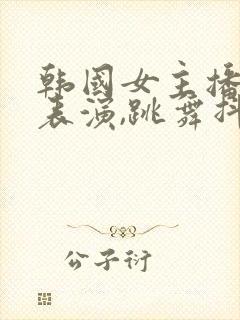 韩国女主播才艺表演,跳舞抖胸