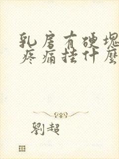 乳房有硬块按压疼痛挂什么科