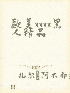 欧美xxxx黑人精品