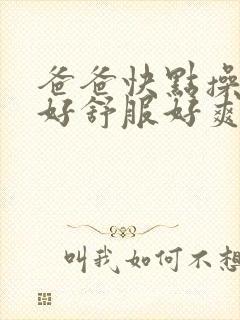 爸爸快点操女儿好舒服好爽