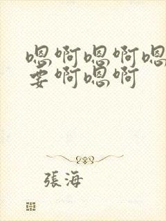 嗯啊嗯啊嗯啊不要啊嗯啊