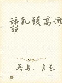 舔乳头高潮的小说