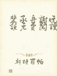 裴承舟谢晚棠小说免费阅读最新章节