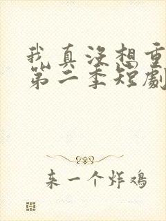 我真没想重生啊第二季短剧