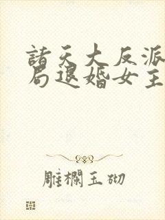 诸天大反派之开局退婚女主小说免费循环播放封面