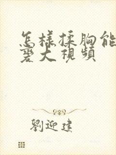 怎样揉胸能让胸变大视频