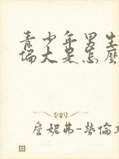 青少年男生乳房偏大是怎么回事啊