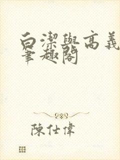 白洁与高义全文笔趣阁