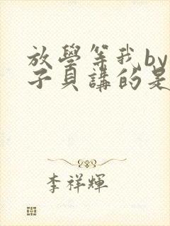 放学等我by酱子贝讲的是什么