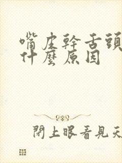 嘴皮干舌头干是什么原因